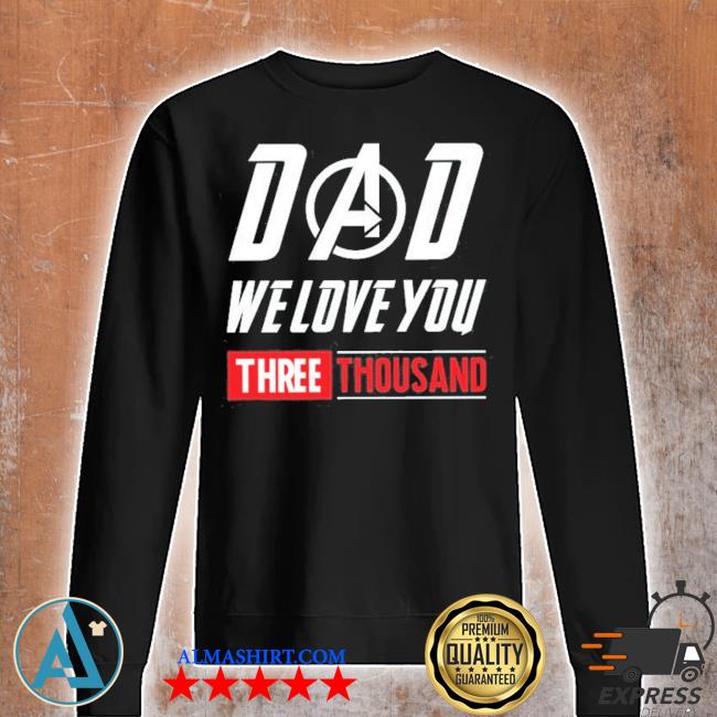 Dad We Love You 3000 We Love You Three Thousand Tony Stark Fan Dad Tony Iron Man Daddy Father S Day Gift Shirt Tank Top V Neck For Men And Women