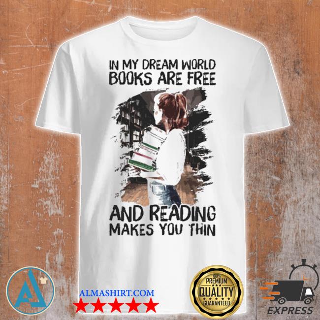 In My Dream World Books Are Free And Reading Makes You Thin Shirt Tank Top V Neck For Men And Women