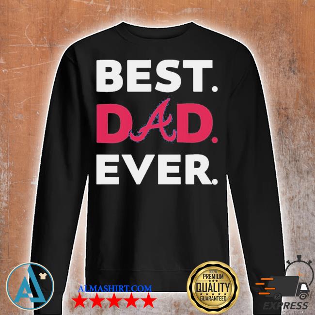 Best Dad Ever MLB Atlanta Braves shirt - Dalatshirt