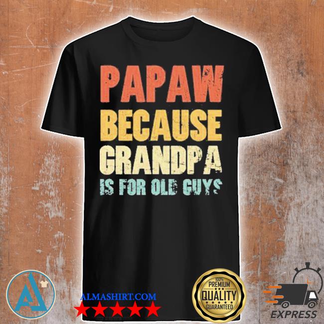 Download Personalized Papaw Because Grandpa Is For Old Guys Vintage Papa Gift For Dad Fathers Day Shirt Tank Top V Neck For Men And Women