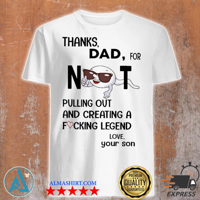 thanks for not pulling out dad shirt