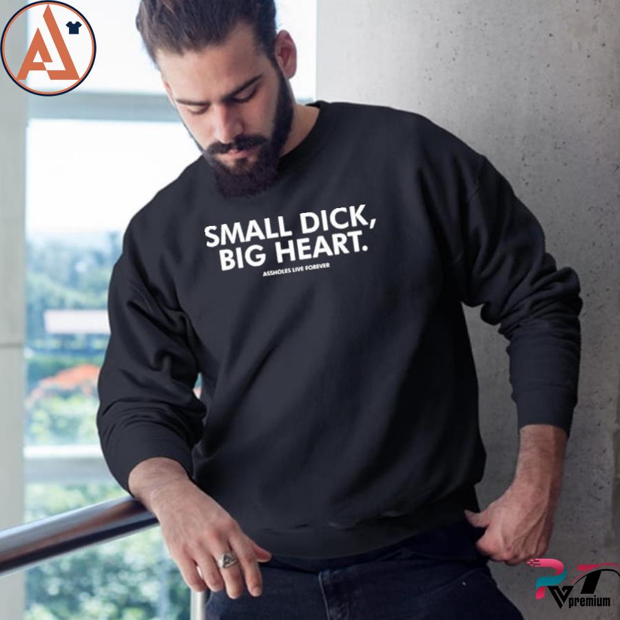 Small dick big heart Tee Shirt, hoodie, long sleeve tee