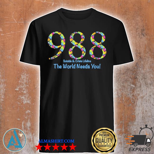 Official 988 suicide and crisis lifeline the world needs you! shirt