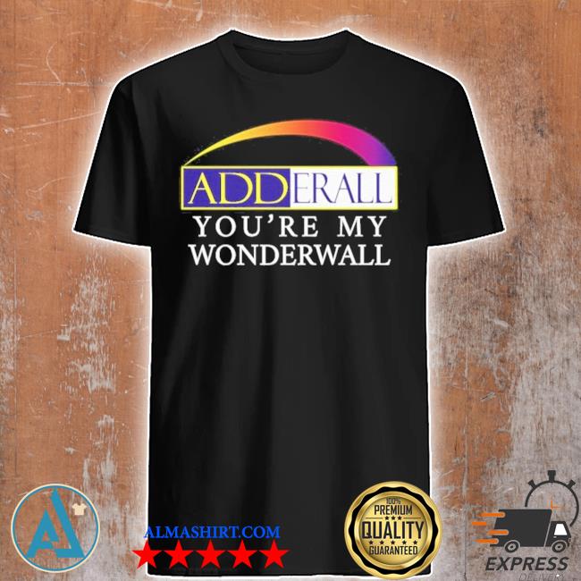 Official adderall youre my wonder wall s shirt