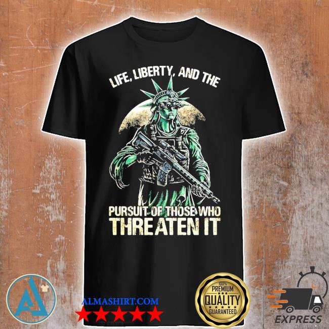 Official american Flag Life Liberty And The Pursuit Of Those Who Threaten It T-shirt