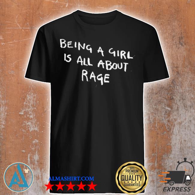 Official being a girl is all about rage shirt