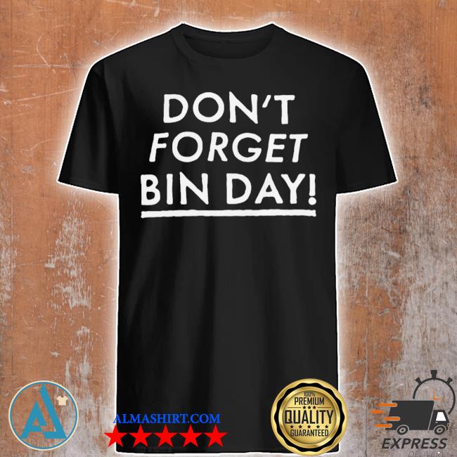 Official don't forget bin day shirt