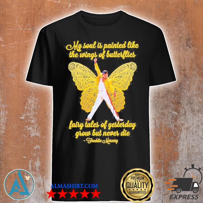 Official freddie Mercury my soul Is painted like the wings of butterflies shirt