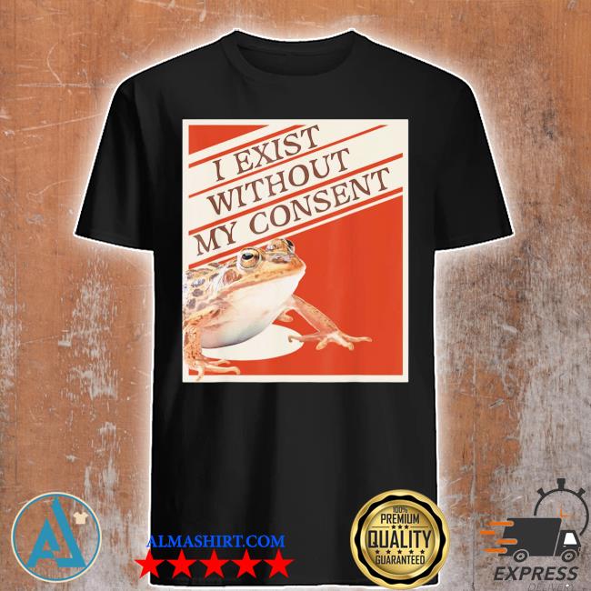 Official i Exist Without My Consent 2022 T-Shirt