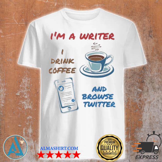 Official i'm a writer I drink coffee and browse twitter shirt