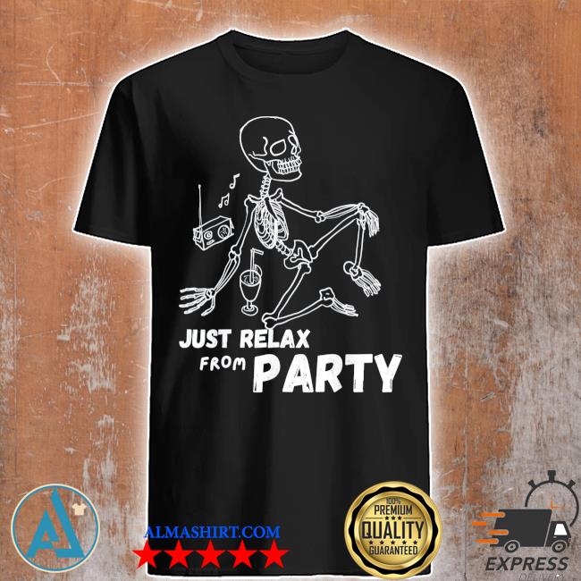 Official just relax from party skull skeleton halloween shirt