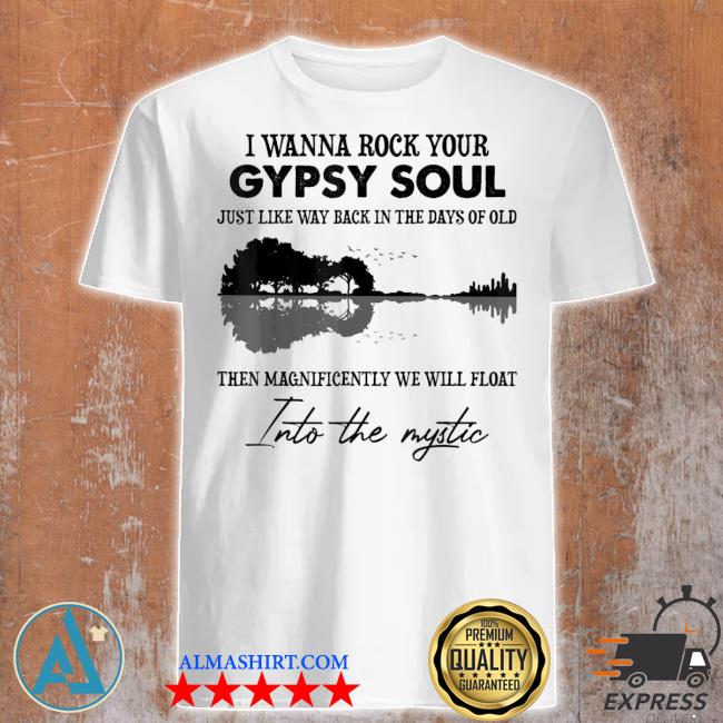 Official lake shadow I wanna rock your gypsy soul into the mystic shirt