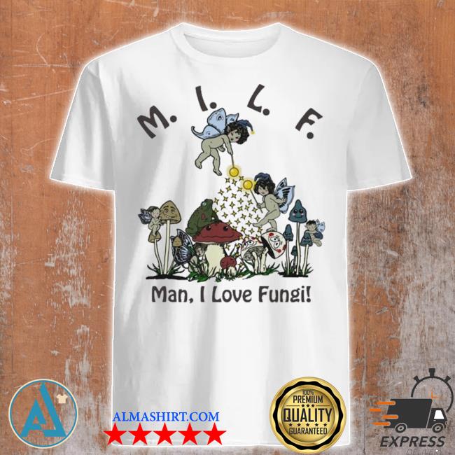 Official milf Man I Love Fungi Shirt