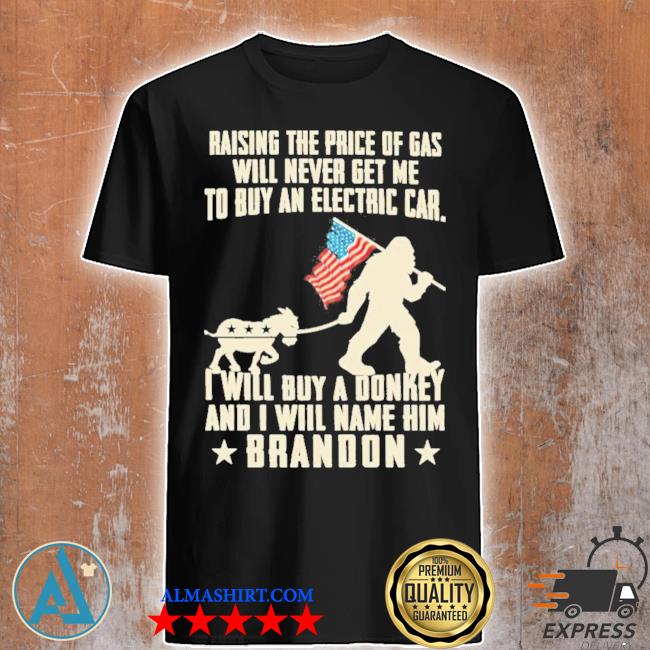 Official raising the price of gas will never get me to buy an electric car i will buy a donkey shirt