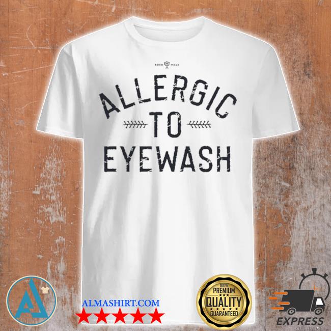 Official roto wear allergic to eyewash shirt