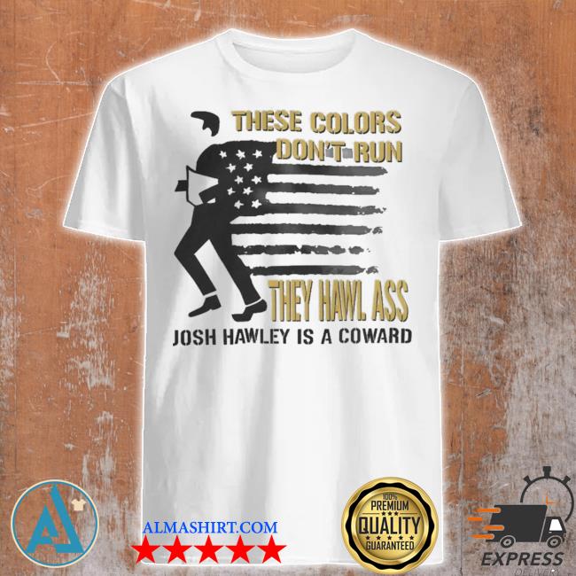 these-colors-dont-run-they-hawl-ass-josh-hawley-is-a-coward-shirt-shirt.jpg