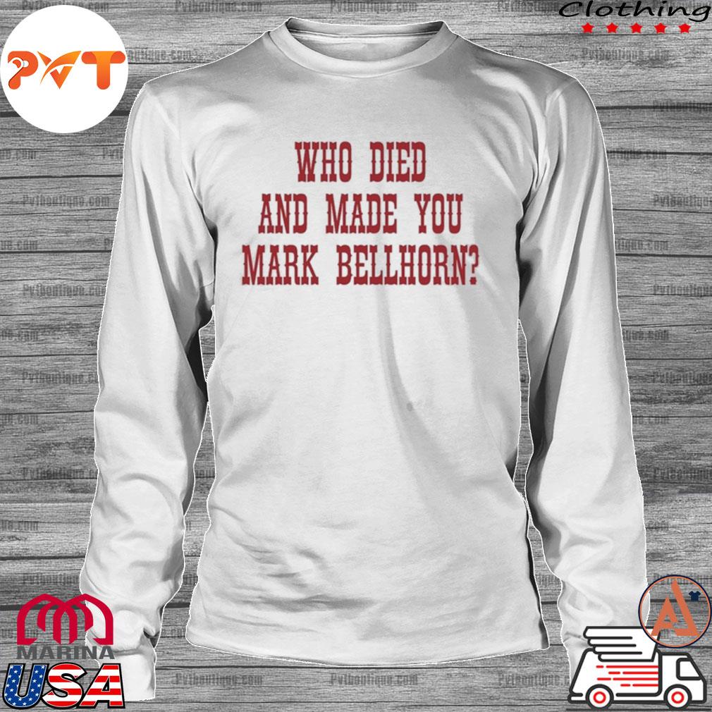 Who Died And Made You Mark Bellhorn shirt, hoodie, sweater, long