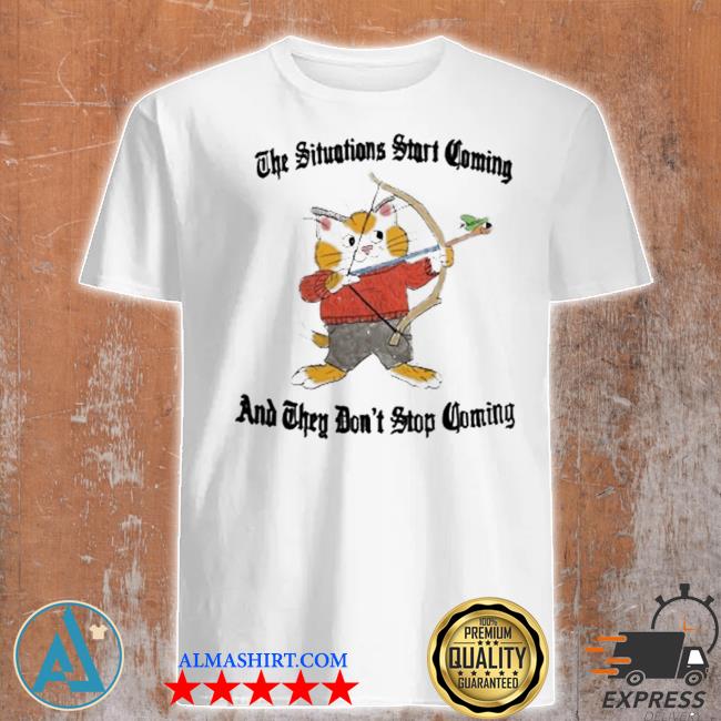 Archery cat the situation start coming and they don't stop coming shirt