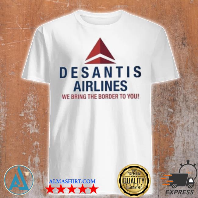 Desantis airlines we bring the border to you shirt