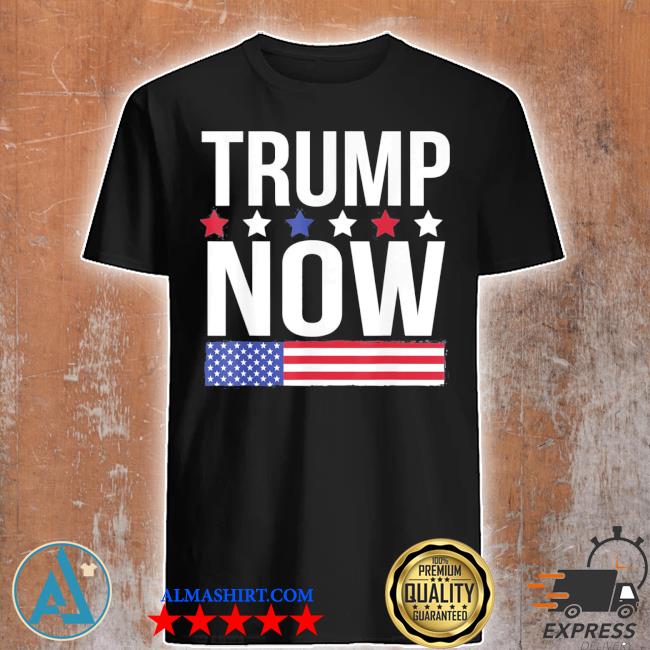 Donald Trump now shirt