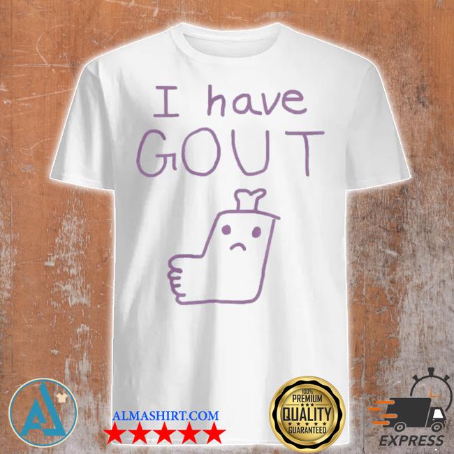 I Have Gout Shirt