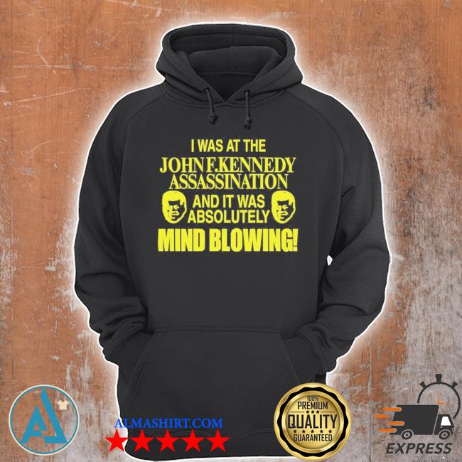 I was at the john f.kennedy assassination and it was absolutely mind blowing s Unisex Hoodie