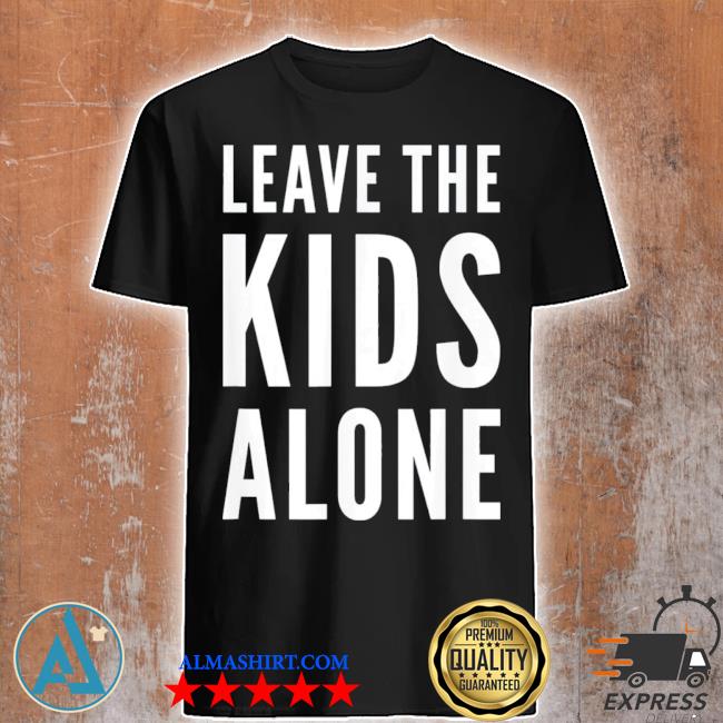Leave the kids alone antiwoke pro innocence political shirt