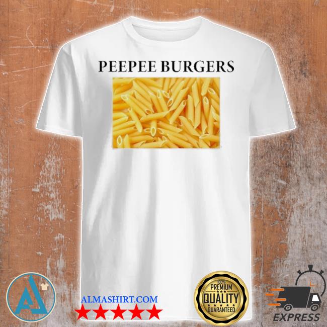 Peepee burgers shirt