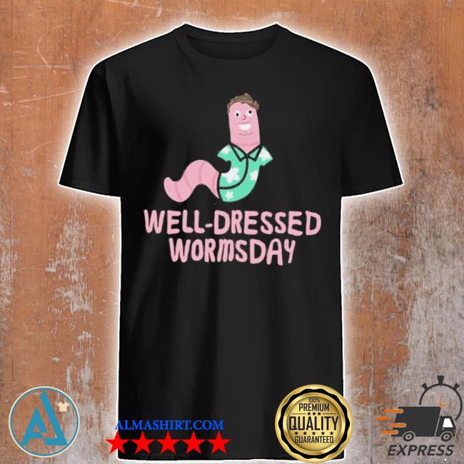 Well dressed wormsday shirt