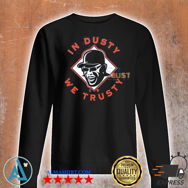 Dusty Baker in dusty we trusty shirt, hoodie, sweater, long sleeve