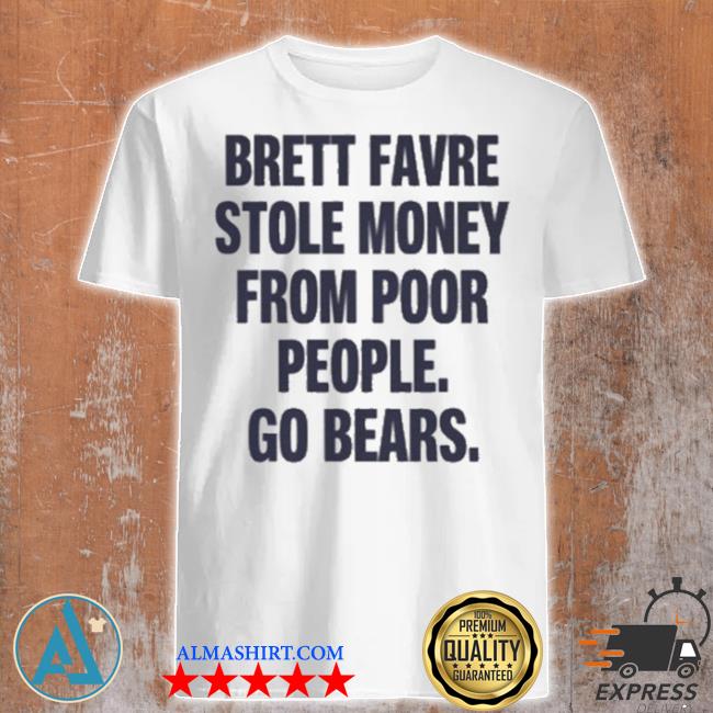 Joe mills brett favre stole money from poor people go bears d shirt