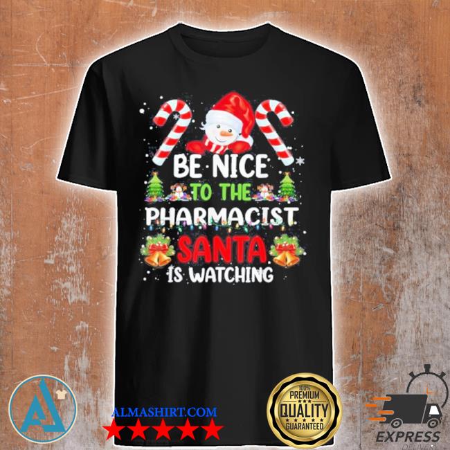Be nice to the pharmacist santa is watching Christmas pajama shirt
