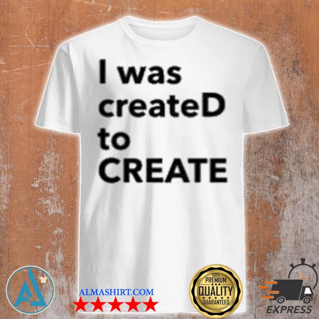 Dailyjinwaist I was created to create shirt