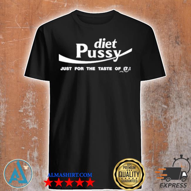 Diet pussy just for the taste of it shirt