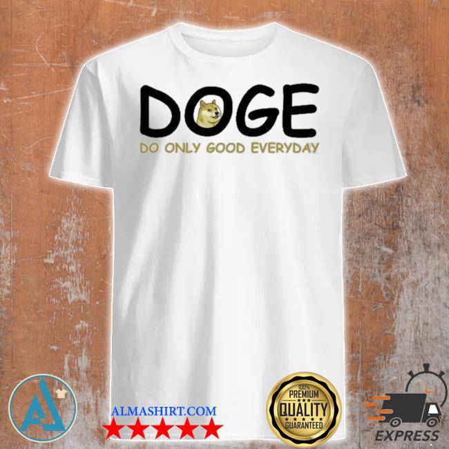 Doge do only good everyday shirt