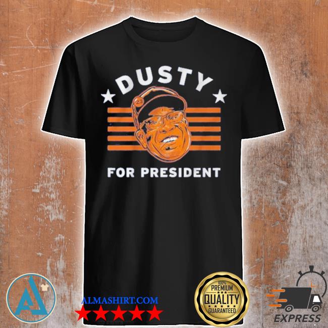 Dusty baker for president 2022 shirt