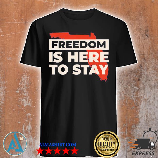 Freedom is here to stay ron desantis 2024 shirt