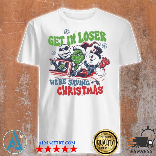 Grinch Jack skellington get in loser we're saving Christmas shirt