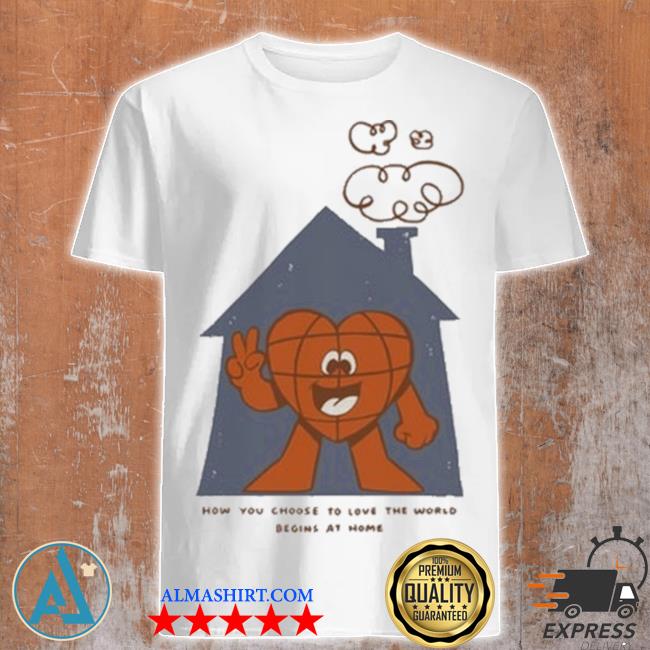 How you choose to love the world the family collection shirt