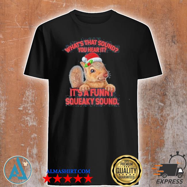 It's a funny squeaky sound Christmas squirrel xmas shirt