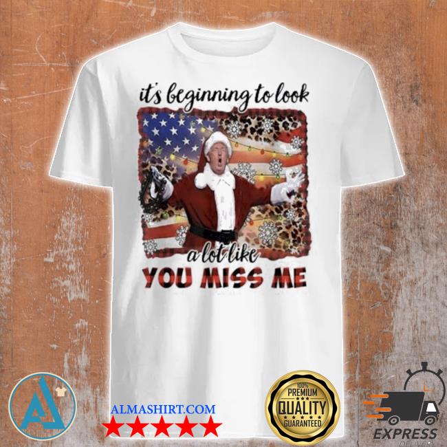 It's beginning to look a lot like you miss me Christmas 2023 shirt