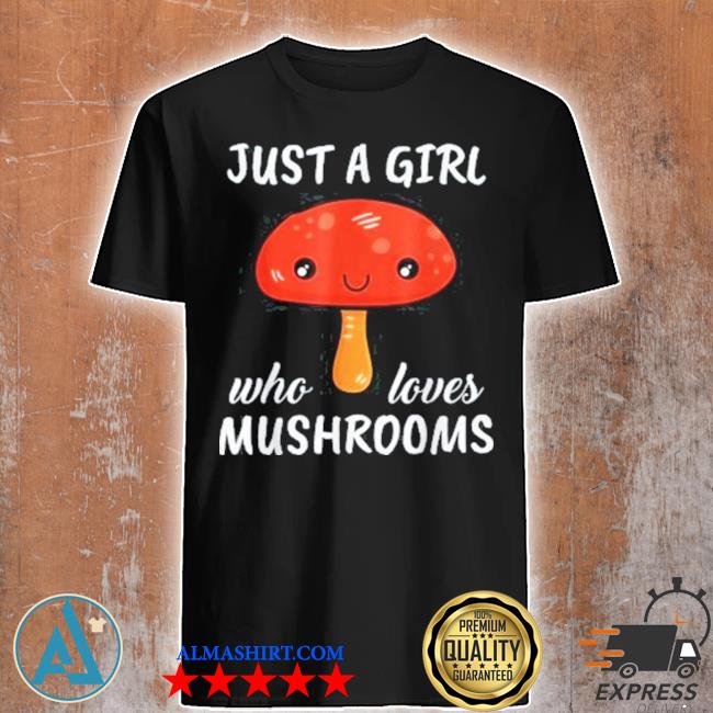 Just a girl who loves mushrooms clothes outfit gift mushroom shirt