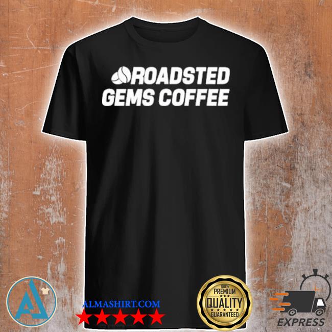 Roadsted gems coffee shirt