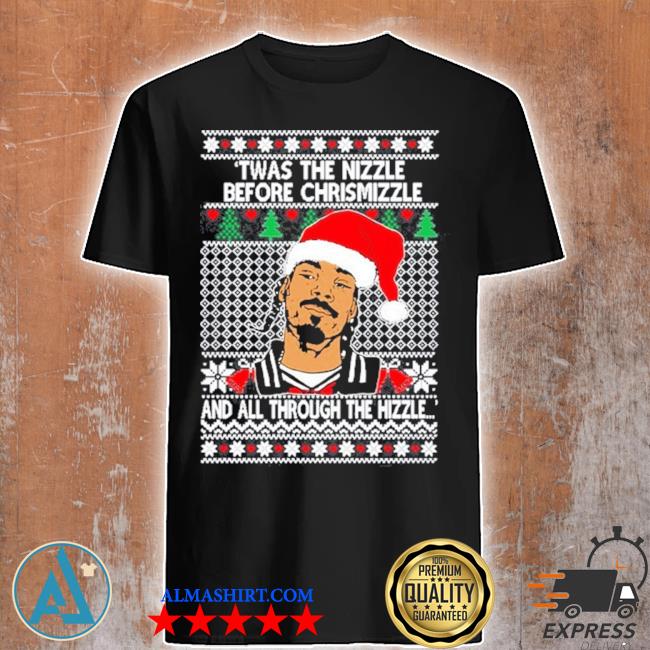 Snoop dogg Christmas twas the nizzle before chrismizzle and all through the hizzle shirt