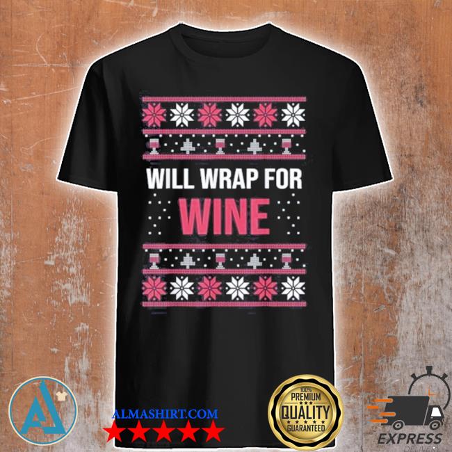 Ugly Christmas funny quote will wrap for wine shirt