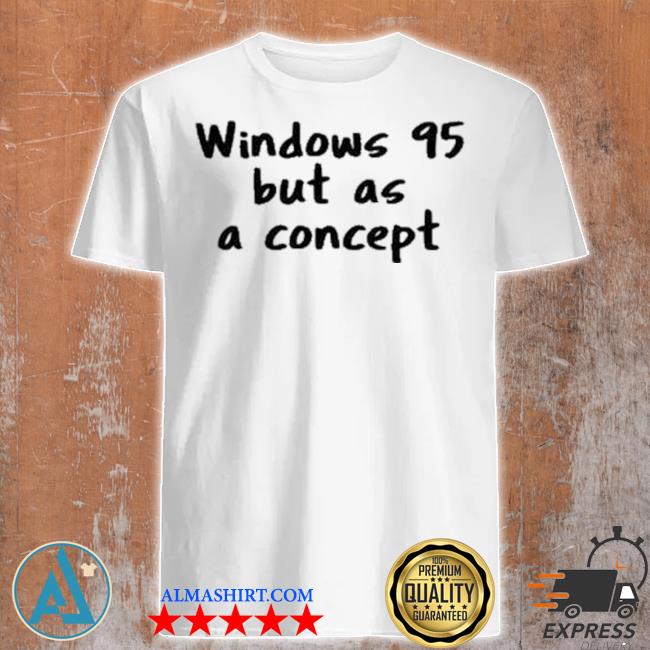 Windows 95 but as a concept shirt
