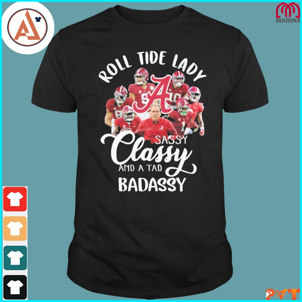 Alabama Crimson Tide Roll Tide lady sassy classy and a tad badassy shirt