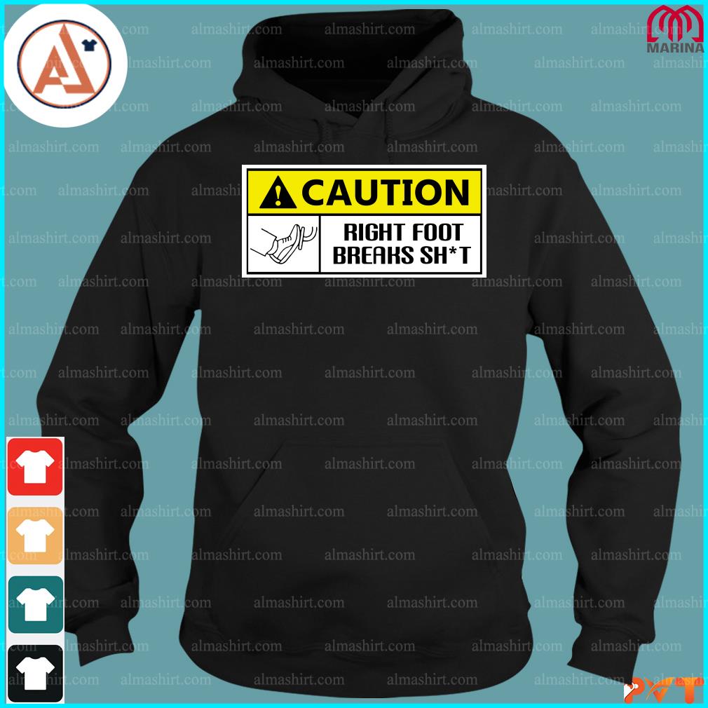 Caution Right Foot Breaks Shit Driver Shirt hoodie