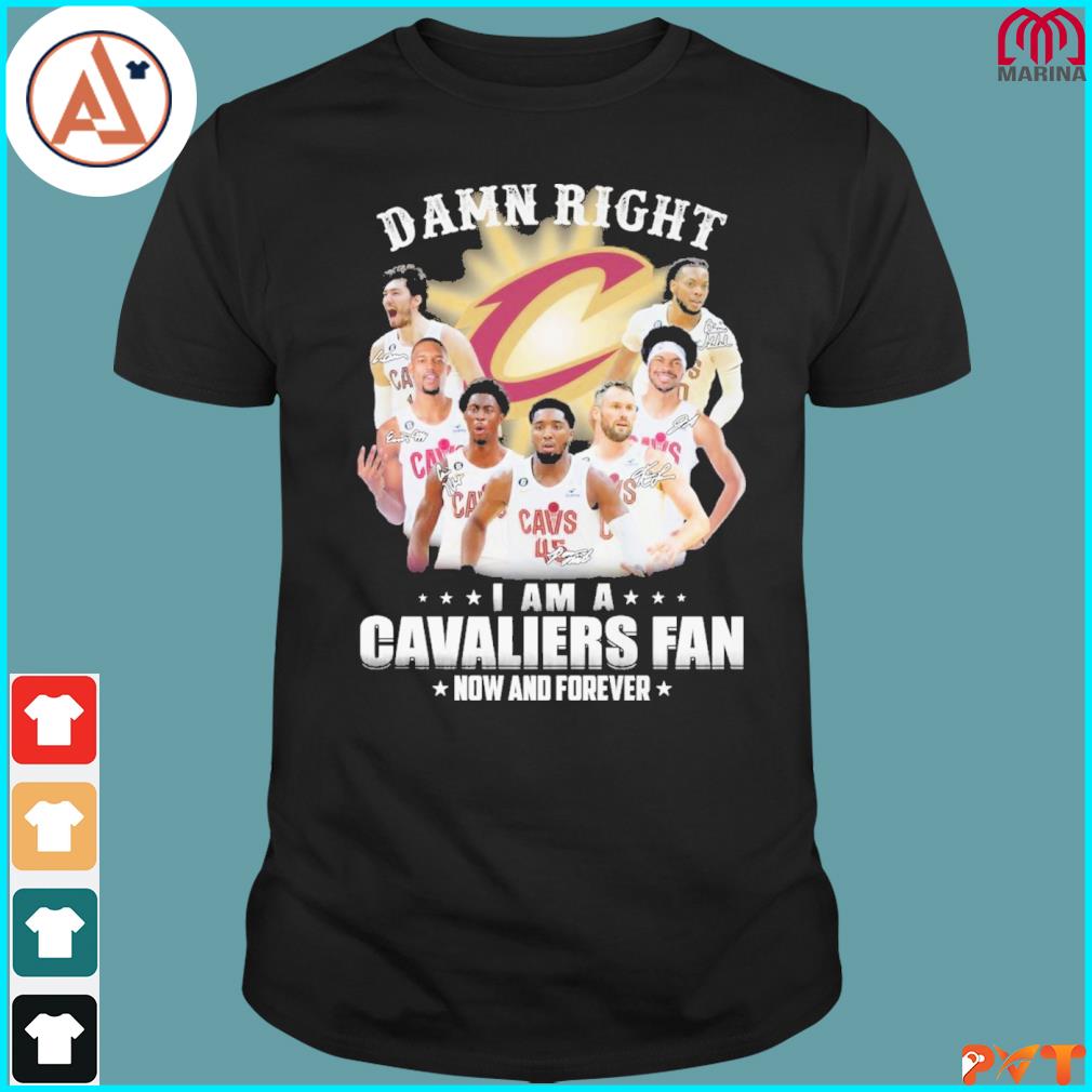 Damn right I am a cavaliers fan now and forever shirt