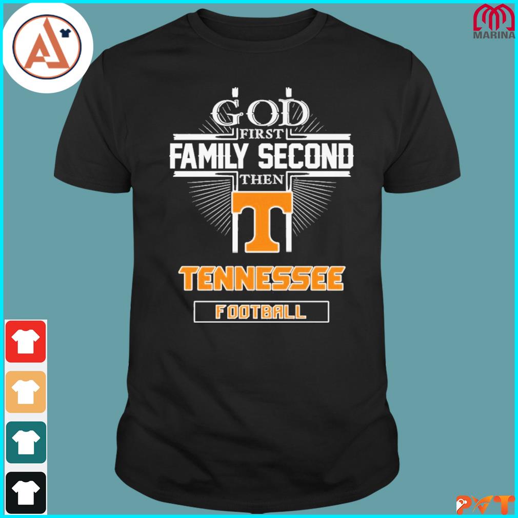 God first family second then Tennessee Football shirt